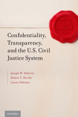 Confidentiality, Transparency, and the U. S. Civil Justice System   2012 9780199914333 Front Cover