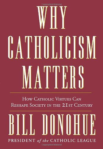 Why Catholicism Matters How Catholic Virtues Can Reshape Society in the 21st Century  2012 9780307885333 Front Cover
