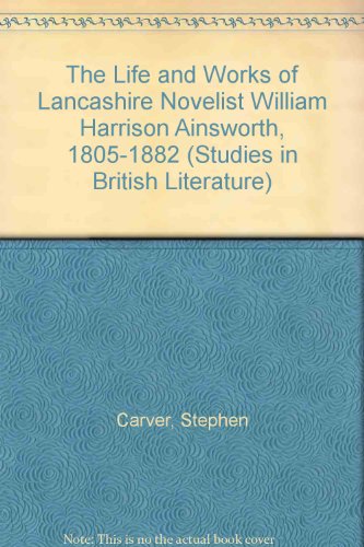 Life and Works of the Lancashire Novelist William Harrison Ainsworth, 1850-1882   2003 9780773466333 Front Cover