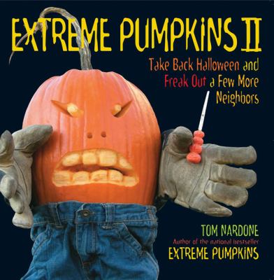Extreme Pumpkins II Take Back Halloween and Freak Out a Few More Neighbors  2008 9781557885333 Front Cover