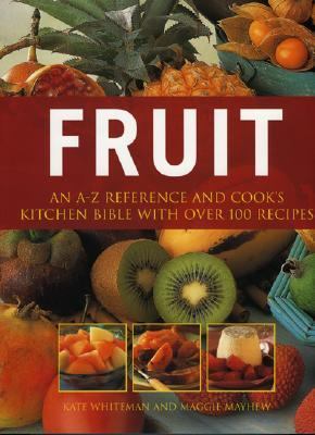 Fruit An A-Z Reference and Cook's Kitchen Bible with over 100 Recipes  2005 9781844761333 Front Cover
