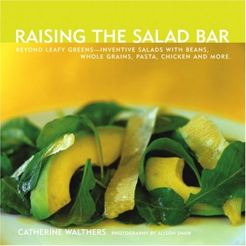 Raising the Salad Bar Beyond Leafy Greens--Inventive Salads with Beans, Whole Grains, Pasta, Chicken, and More N/A 9781891105333 Front Cover