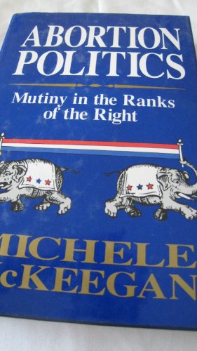 Abortion Politics Mutiny in the Ranks of the Right  1992 9780029205334 Front Cover