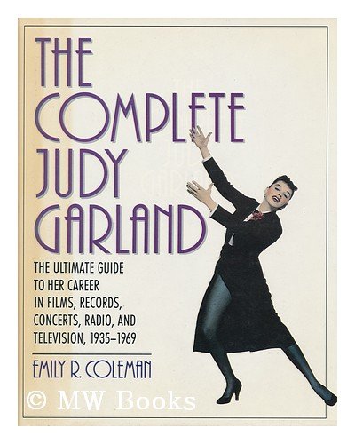 Complete Judy Garland : The Ultimate Guide to Her Career in Films, Records, Concerts, Radio and Television, 1935-1969  1990 9780060163334 Front Cover