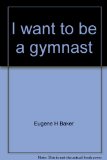 I Want to Be a Gymnast  N/A 9780516017334 Front Cover