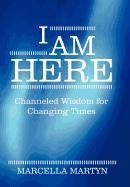I Am Here Channeled Wisdom for Changing Times  2011 9781452541334 Front Cover