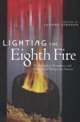 Lighting the Eighth Fire The Liberation, Resurgence, and Protection of Indigenous Nations  2009 9781894037334 Front Cover