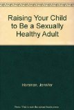 Raising Your Child to Be a Sexually Healthy Adult   1982 9780137527335 Front Cover