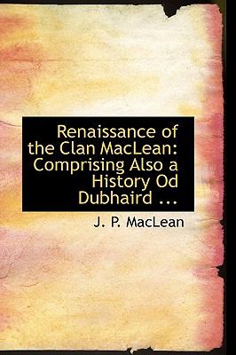 Renaissance of the Clan Maclean: Comprising Also a History of Dubhaird Caesteal:   2008 9780554627335 Front Cover