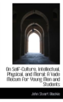 On Self-culture, Intellectual, Physical, and Moral: A Vade Mecum for Young Men and Students  2008 9780559606335 Front Cover