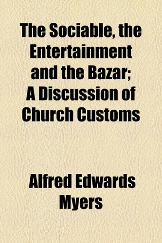 Sociable, the Entertainment and the Bazar; a Discussion of Church Customs   2010 9781154509335 Front Cover