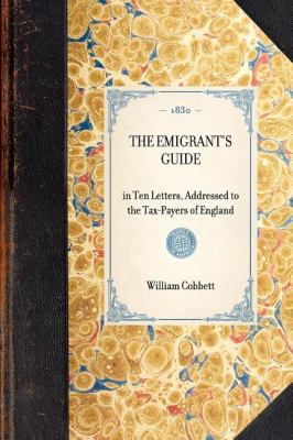 Emigrant's Guide In Ten Letters, Addressed to the Tax-Payers of England N/A 9781429001335 Front Cover