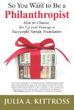 So You Want to Be a Philanthropist How to Choose, Set up and Manage a Successful Family Foundation N/A 9781492722335 Front Cover