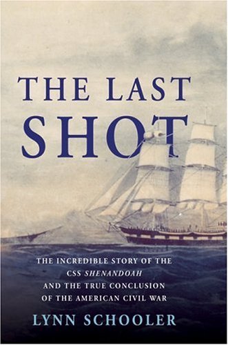 Last Shot The Incredible Story of the C. S. S. Shenandoah and the True Conclusion of the American Civil War  2005 9780060523336 Front Cover
