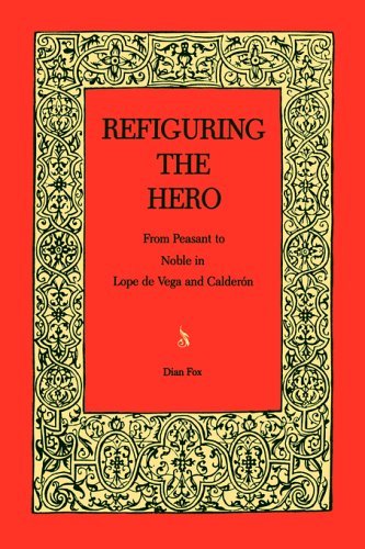 Refiguring the Hero From Peasant to Noble in Lope de Vega and Calderï¿½n  1991 9780271026336 Front Cover