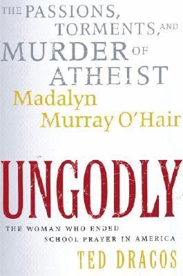 UnGodly The Passions, Torments, and Murder of Atheist Madalyn Murray O'Hair  2003 9780743228336 Front Cover
