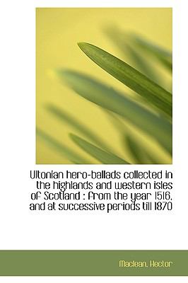 Ultonian Hero-Ballads Collected in the Highlands and Western Isles of Scotland : From the Year 1516, N/A 9781113488336 Front Cover