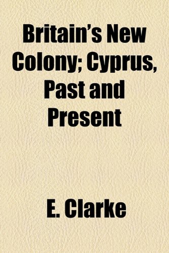 Britain's New Colony; Cyprus, Past and Present  2010 9781154544336 Front Cover