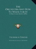 Orchestra and How to Write for It A Practical Guide (1896) N/A 9781169704336 Front Cover