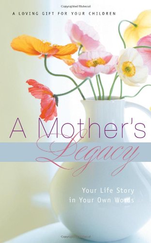 Mother's Legacy Your Life Story in Your Own Words  2007 9781404113336 Front Cover
