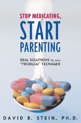 Stop Medicating, Start Parenting Real Solutions for Your Problem Teenager  2004 9781589791336 Front Cover