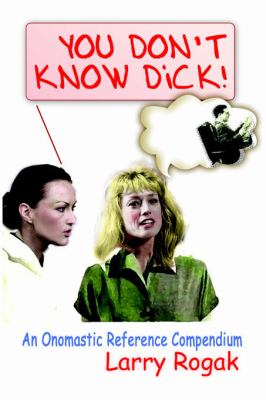 You Donï¿½t Know Dick! An Onomastic Reference Compendium N/A 9780595354337 Front Cover