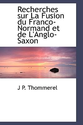 Recherches Sur La Fusion Du Franco-normand Et De L'anglo-saxon:   2009 9781103734337 Front Cover