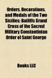 Orders, Decorations, and Medals of the Two Sicilies Bailiffs Grand Cross of the Sacred Military Constantinian Order of Saint George N/A 9781155959337 Front Cover