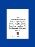 Carlow Parliamentary Roll Comprising Lists of the Knights of the Shire and Members for the Borough of Carlow (1872) N/A 9781161969337 Front Cover