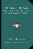 De Catonis de Agri Cvltvra Libri Vestigiis Apvd Graecos  N/A 9781167389337 Front Cover