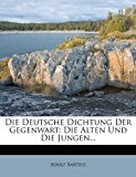 Die Deutsche Dichtung Der Gegenwart: Die Alten Und Die Jungen... N/A 9781275286337 Front Cover