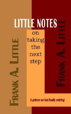 Little Notes on Taking the Next Step A Primer on Not Really Retiring N/A 9781403366337 Front Cover