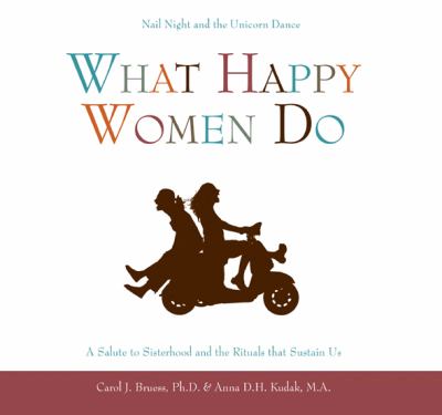 What Happy Women Do Nail Night and the Unicorn Dance: A Salute to Sisterhood and the Rituals That Sustain Us  2010 9781577492337 Front Cover