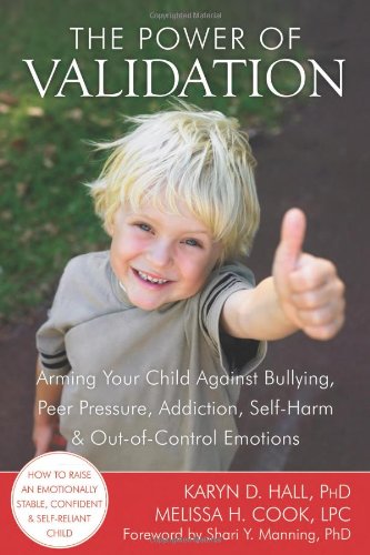 Power of Validation Arming Your Child Against Bullying, Peer Pressure, Addiction, Self-Harm, and Out-Of-Control Emotions  2011 9781608820337 Front Cover
