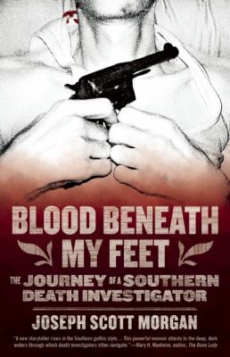 Blood Beneath My Feet The Journey of a Southern Death Investigator  2012 9781936239337 Front Cover