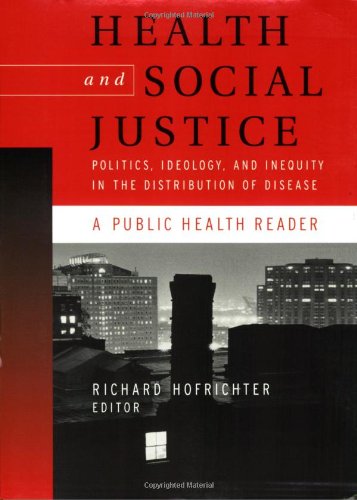 Health and Social Justice Politics, Ideology, and Inequity in the Distribution of Disease  2004 9780787967338 Front Cover