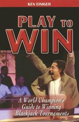 Play to Win A World Champion's Guide to Winning Blackjack Tournaments  2005 9780929712338 Front Cover