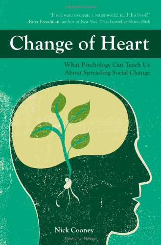 Change of Heart What Psychology Can Teach Us about Creating Social Change  2010 9781590562338 Front Cover