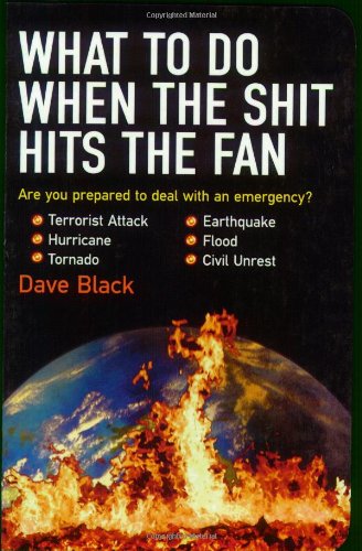 What to Do When the Shit Hits the Fan The Ultimate Prepper?s Guide to Preparing for, and Coping with, Any Emergency  2007 9781602391338 Front Cover