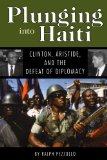 Plunging into Haiti Clinton, Aristide, and the Defeat of Diplomacy N/A 9781604735338 Front Cover