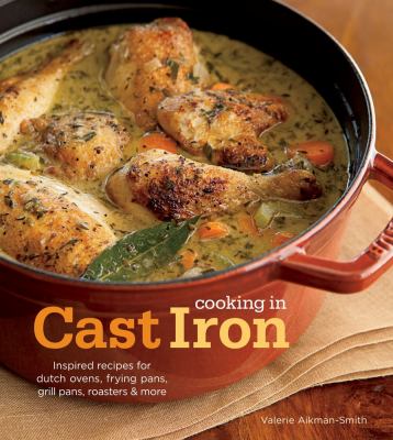 Cooking in Cast Iron Inspired Recipes for Dutch Ovens, Frying Pans, Grill Pans, Roaster, and More N/A 9781616280338 Front Cover