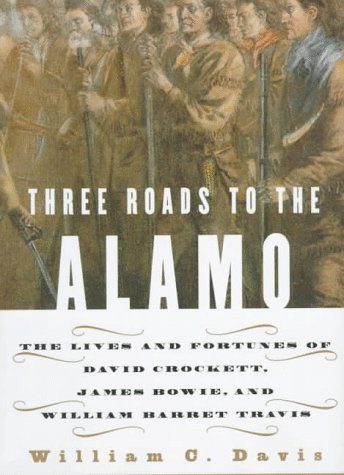 Three Roads to the Alamo The Saga of Davy Crockett, Jim Bowie, and William Travis  1998 9780060173340 Front Cover