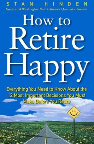 How to Retire Happy Everything You Need to Know about the 12 Most Important Decisions You Must Make before You Retire  2001 9780071360340 Front Cover