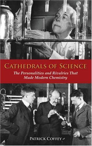 Cathedrals of Science The Personalities and Rivalries That Made Modern Chemistry  2008 9780195321340 Front Cover
