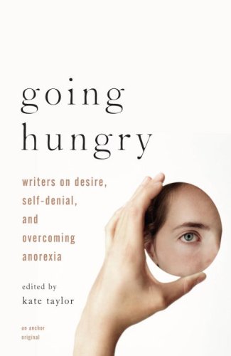 Going Hungry Writers on Desire, Self-Denial, and Overcoming Anorexia N/A 9780307278340 Front Cover
