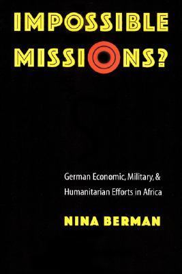 Impossible Missions? German Economic, Military, and Humanitarian Efforts in Africa  2004 9780803213340 Front Cover