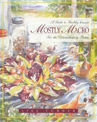 Mostly Macro A Guide to Healthy Cuisine for the Discriminating Palate N/A 9780892815340 Front Cover