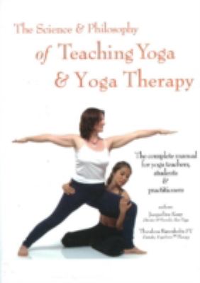 Science & Philosophy of Teaching Yoga & Yoga Therapy: The Complete Manual for Yoga Teachers, Students & Practitioners  2009 9780955642340 Front Cover