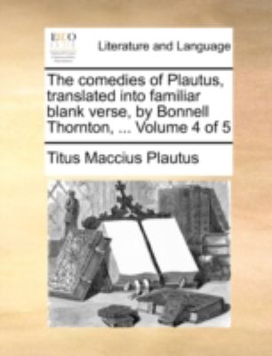 Comedies of Plautus, Translated into Familiar Blank Verse, by Bonnell Thornton N/A 9781140768340 Front Cover