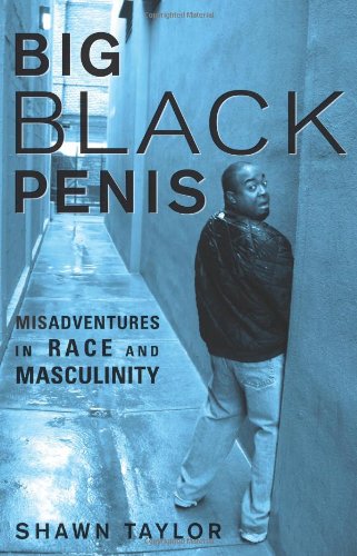 Big Black Penis Misadventures in Race and Masculinity  2008 9781556527340 Front Cover